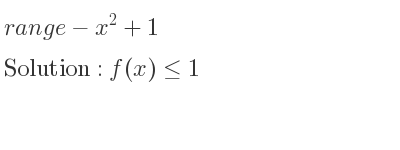 The range of-x^2+1 is f(x)<= 1